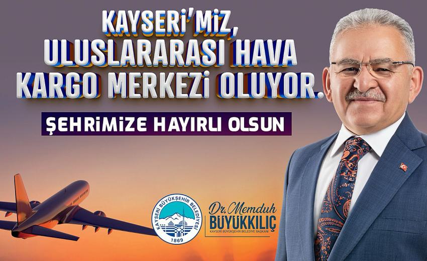 Büyükkılıç’tan “Uluslararası Hava Kargo Terminali” Müjdesi