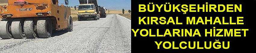 BÜYÜKŞEHİRDEN KIRSAL MAHALLE YOLLARINA HİZMET YOLCULUĞU