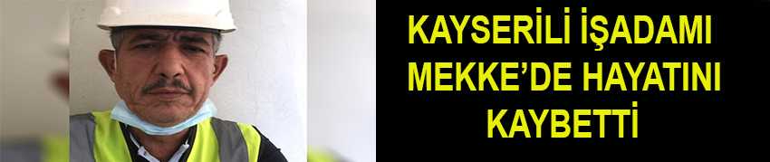 KAYSERİLİ İŞADAMI MEKKE’DE HAYATINI KAYBETTİ