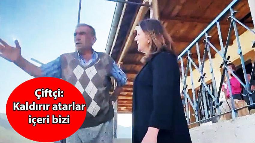 Çiftçi: Kaldırır atarlar içeri bizi!