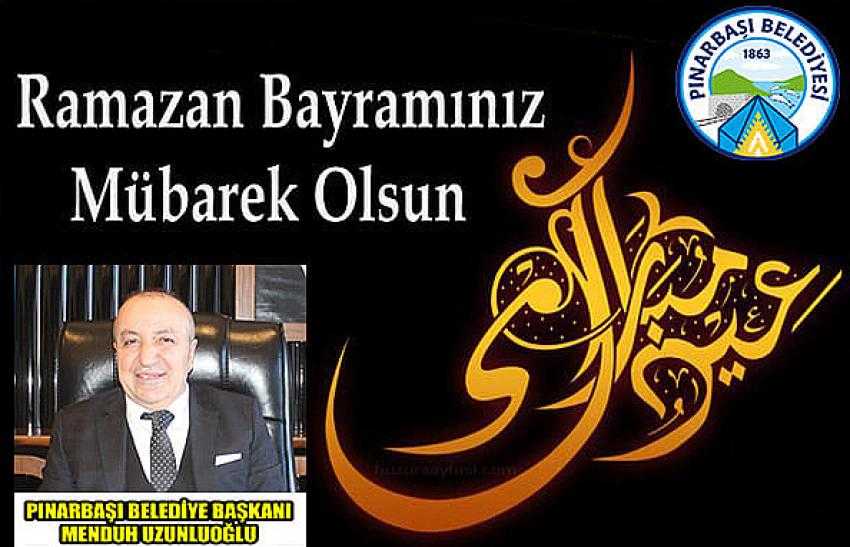 BAŞKAN UZUNLUOĞLU: RAMAZAN BAYRAMINIZ KUTLU OLSUN