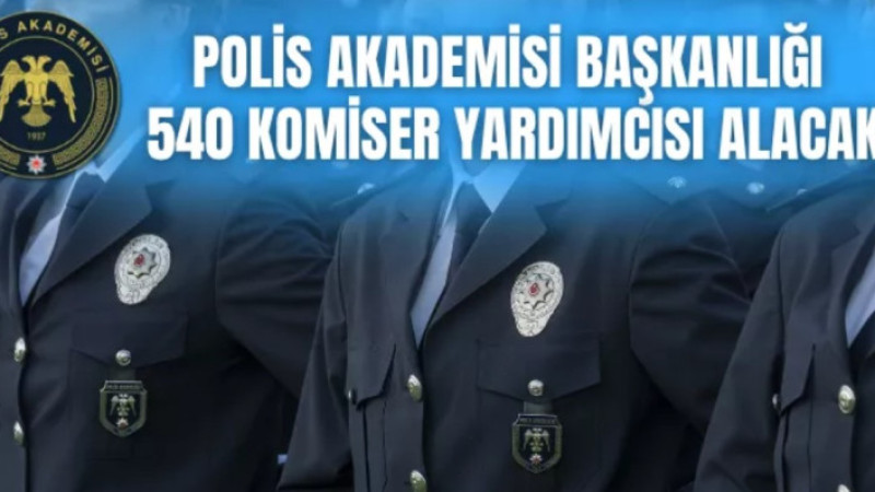 Polis Akademisi Başkanlığı 540 Komiser Yardımcısı Alacak